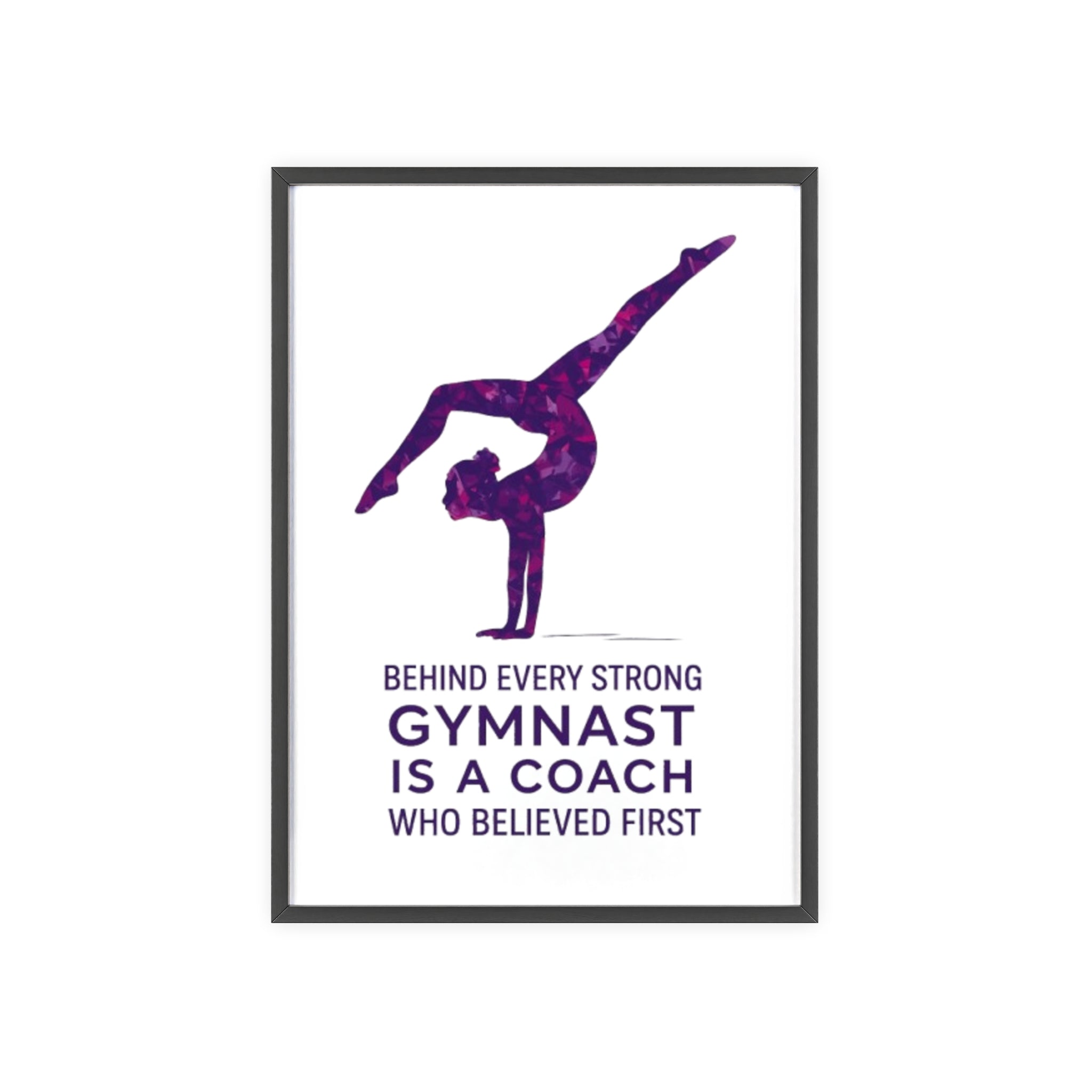 'Behind Every Strong Gymnast Is A Coach Who Believed First' - Poster with Wooden Frame