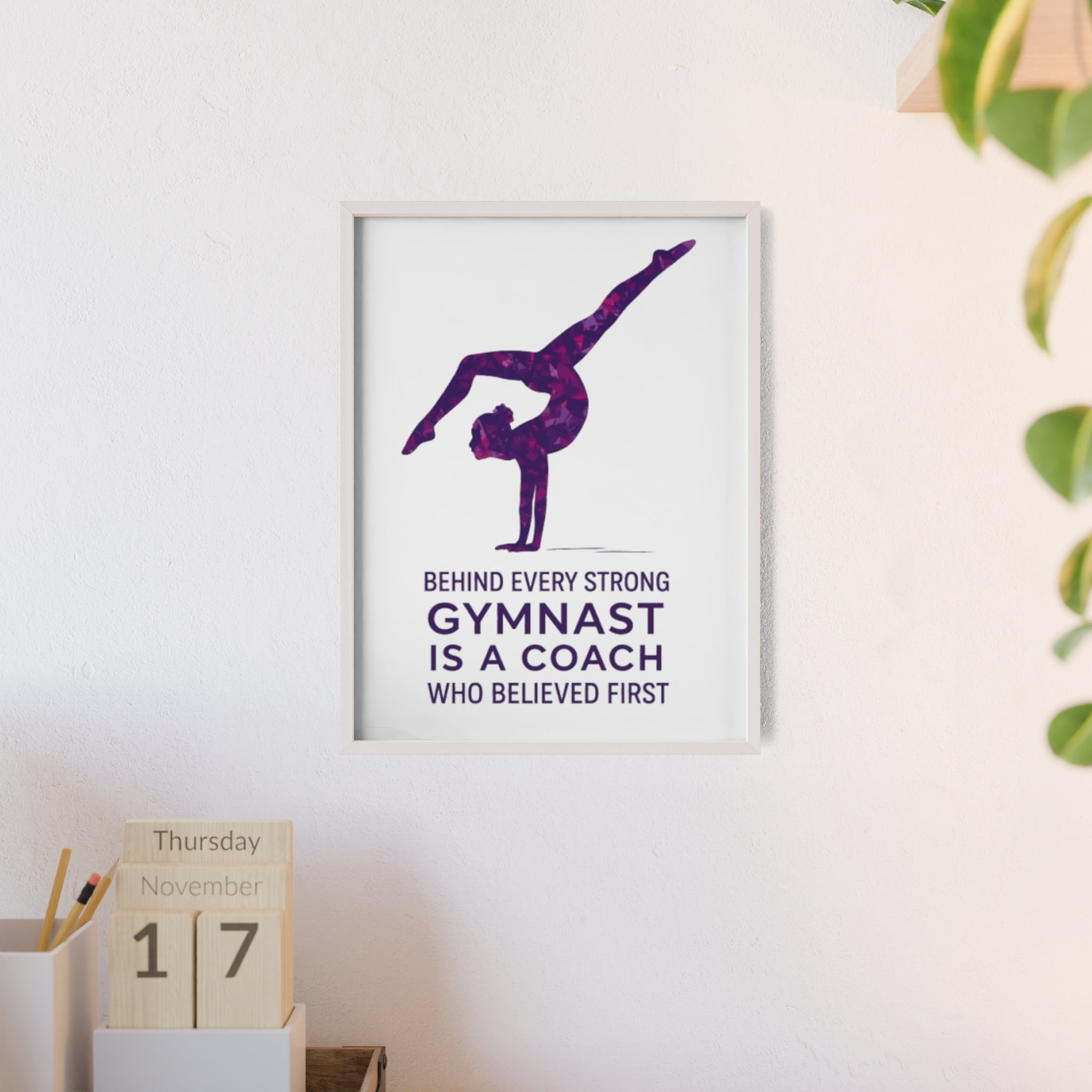 'Behind Every Strong Gymnast Is A Coach Who Believed First' - Poster with Wooden Frame