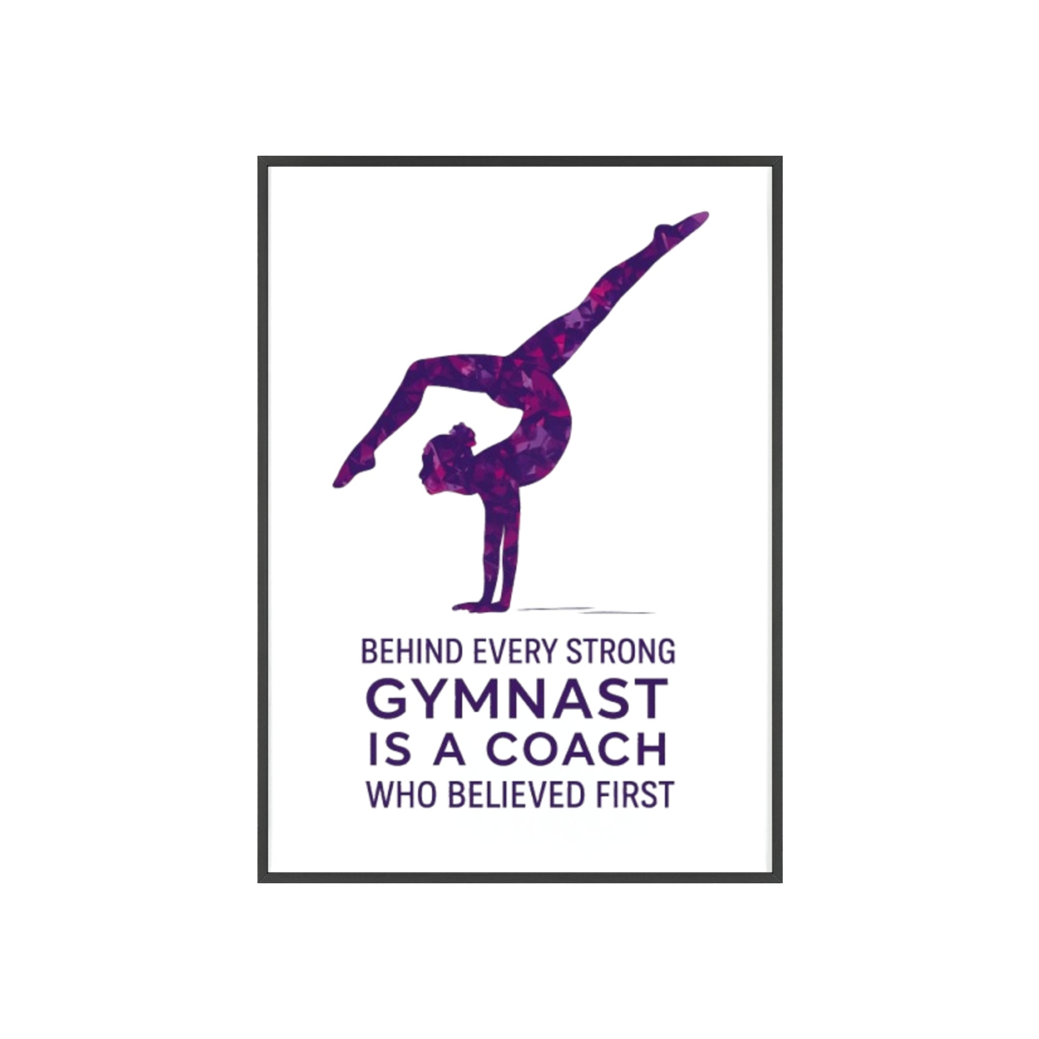 'Behind Every Strong Gymnast Is A Coach Who Believed First' - Poster with Wooden Frame