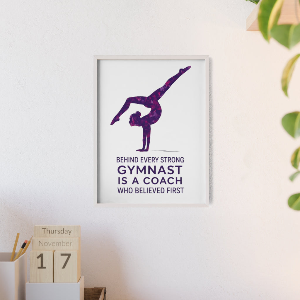 'Behind Every Strong Gymnast Is A Coach Who Believed First' - Poster with Wooden Frame