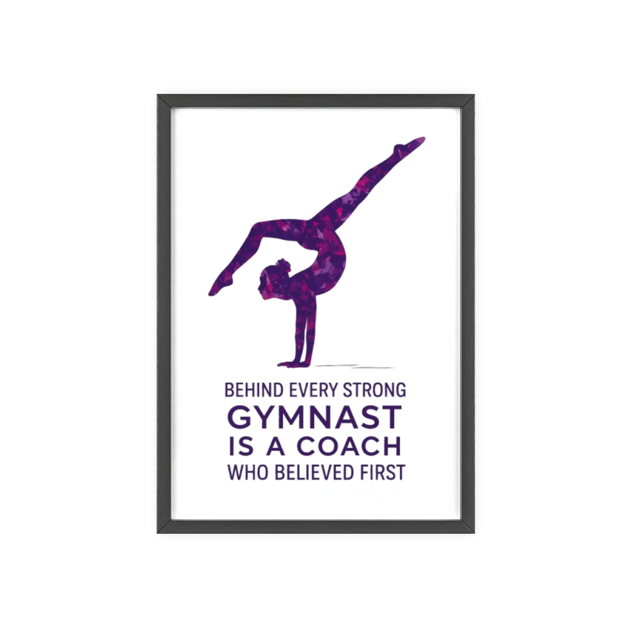 'Behind Every Strong Gymnast Is A Coach Who Believed First' - Poster with Wooden Frame