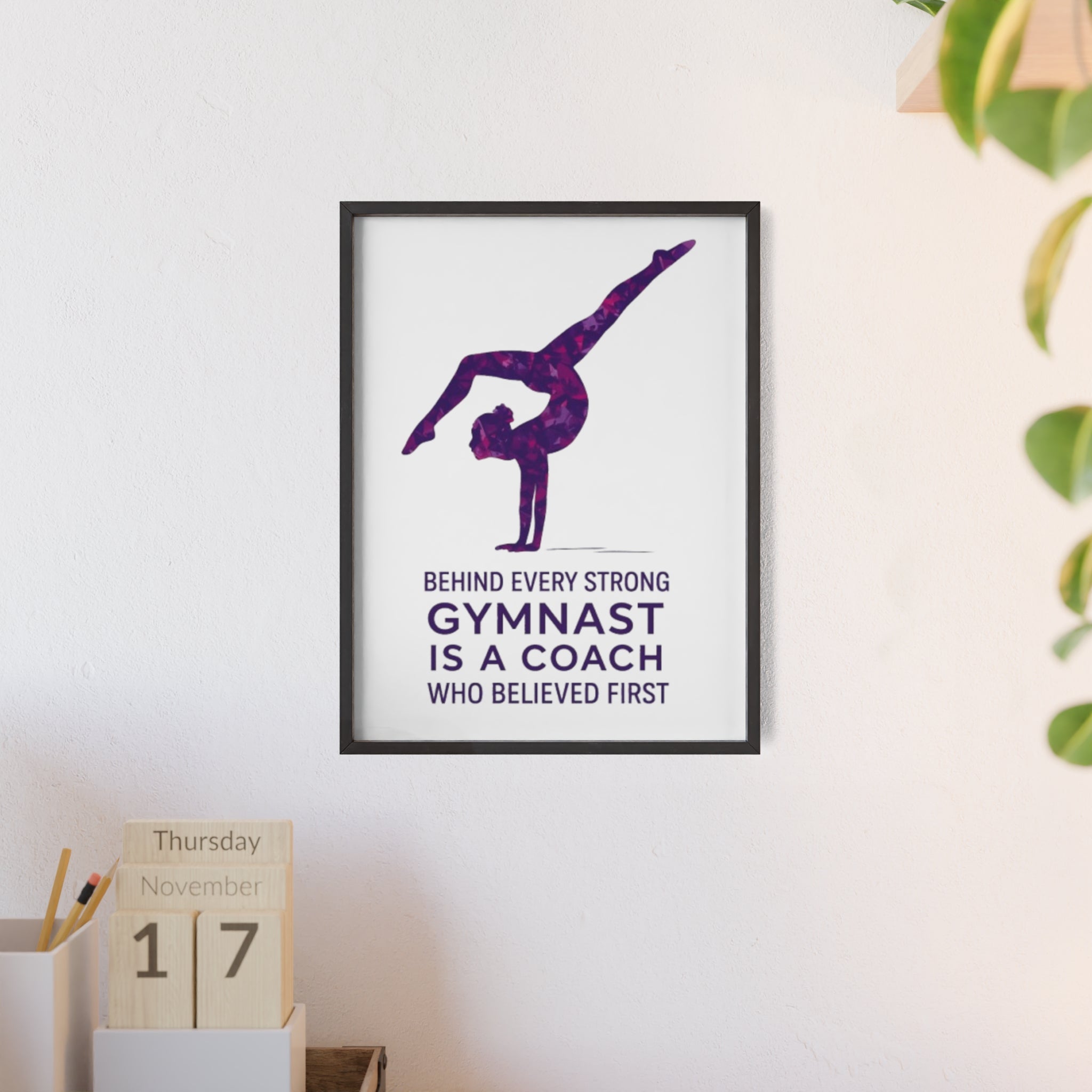'Behind Every Strong Gymnast Is A Coach Who Believed First' - Poster with Wooden Frame
